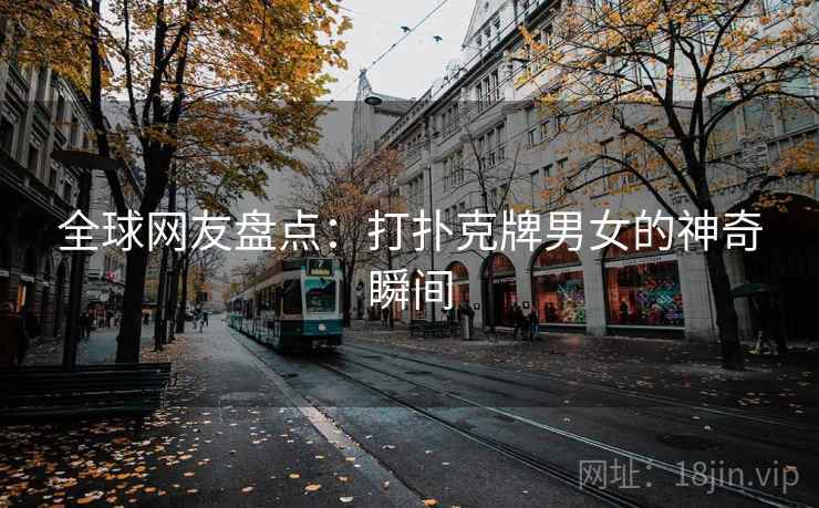 全球网友盘点：打扑克牌男女的神奇瞬间