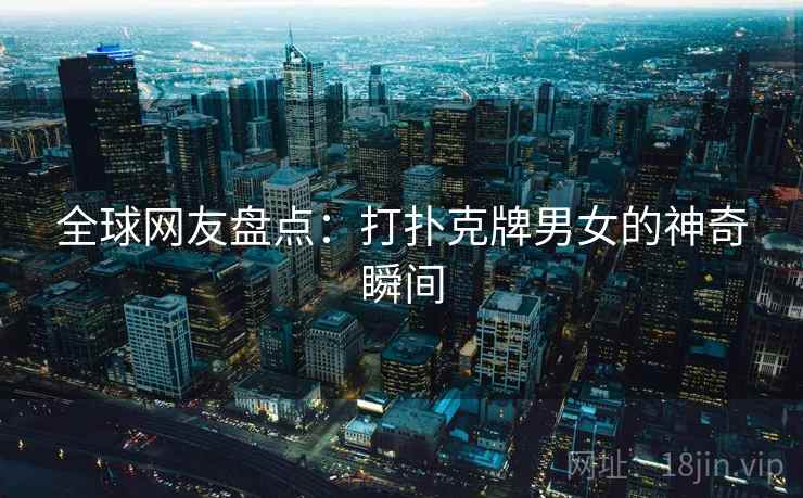 全球网友盘点:打扑克牌男女的神奇瞬间